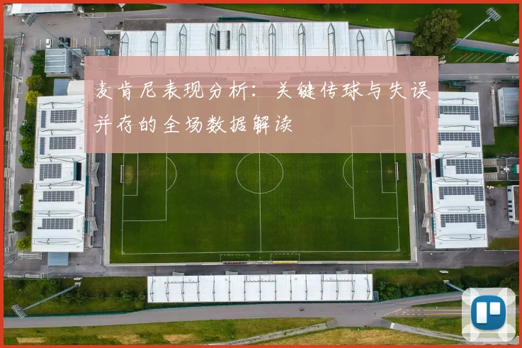 麦肯尼表现分析：关键传球与失误并存的全场数据解读
